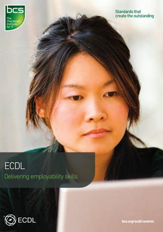 ECDL
Delivering employability skills

bcs.org/ecdl/centres

 