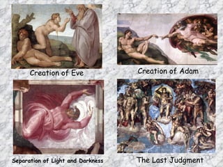 Creation of Eve              Creation of Adam




Separation of Light and Darkness   The Last Judgment
 