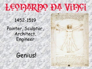 1452-1519
Painter, Sculptor,
    Architect,
     Engineer


    Genius!
 