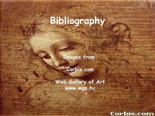 Bibliography


   Images from:

     Corbis.com

 Web Gallary of Art
    www.wga.hu
 