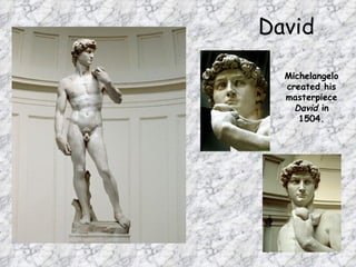 David

  Michelangelo
  created his
  masterpiece
    David in
     1504.
 