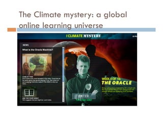 The Climate mystery: a global
online learning universe
 