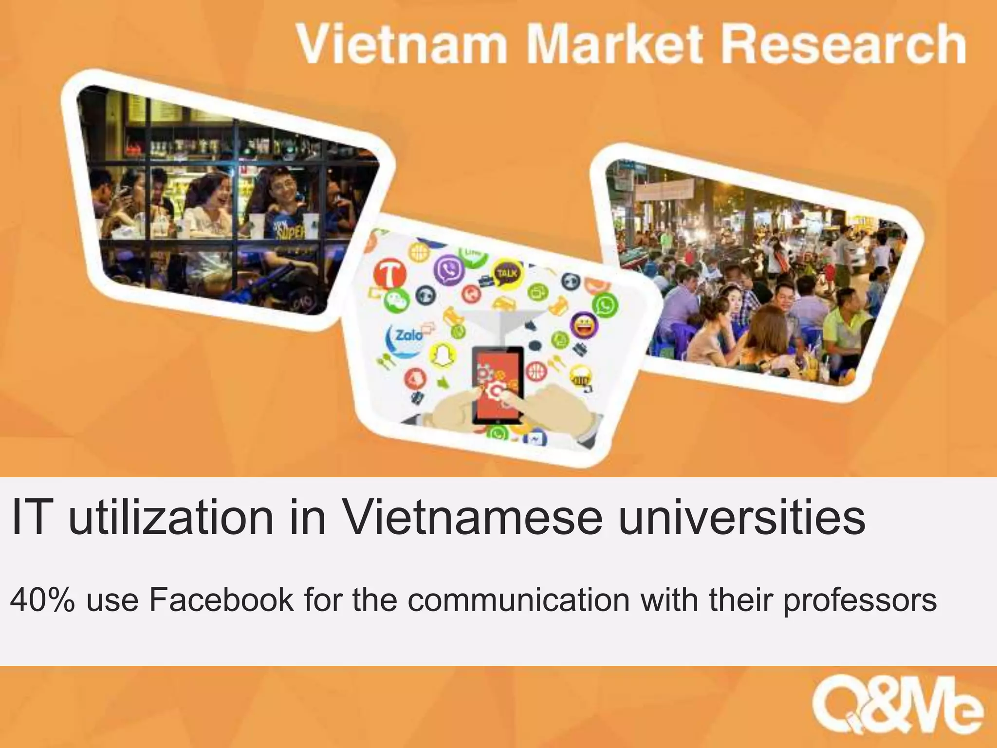 Your sub-title here
IT utilization in Vietnamese universities
40% use Facebook for the communication with their professors
 