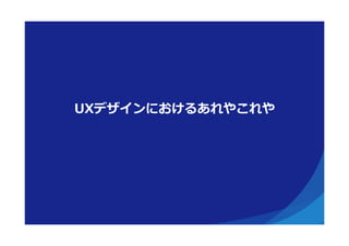 UXデザインにおけるあれやこれや
 