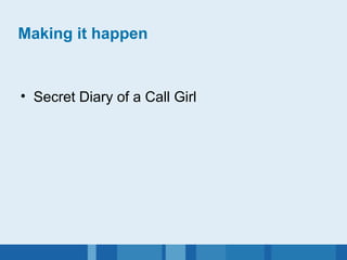 Making it happen Secret Diary of a Call Girl 