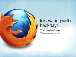 Innovating with
hackdays.
Christian Heilmann
ITV Innovation Luncheon
 
