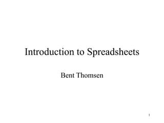 1
Introduction to Spreadsheets
Bent Thomsen
 