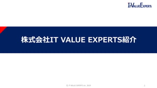 株式会社IT VALUE EXPERTS紹介
2©️ IT VALUE EXPERTS Inc. 2019
 
