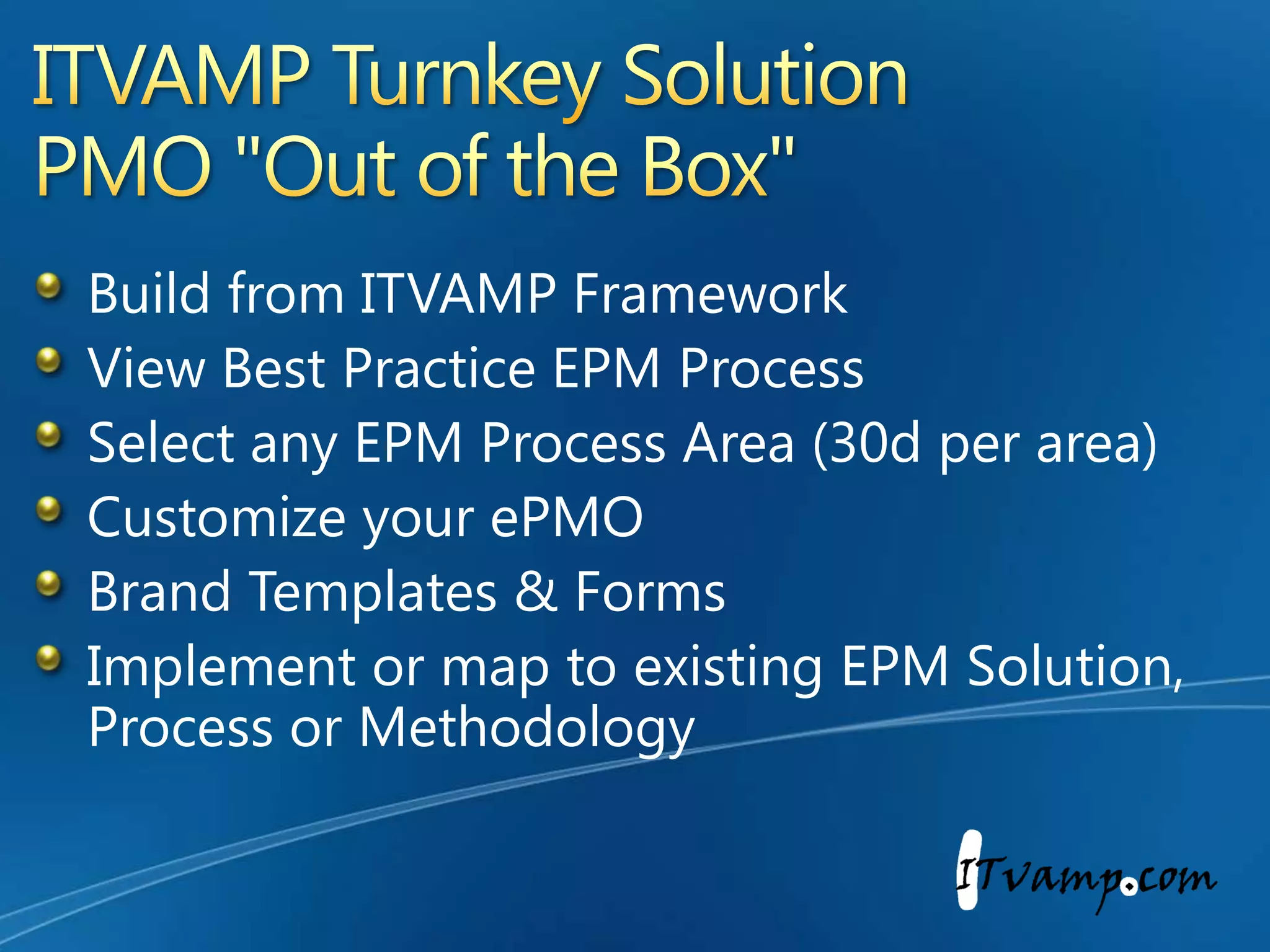 ITVAMP Templates & FormsEPM Process Associated Artifacts ITVAMP has a Templates & Forms Library ready for Branding as Artifacts to go along with your Visio 2007 Workflows and designed in the Microsoft Office Suite  of productsPortfolio ManagementDashboardReportingDashboard Rpt.Project RegistrationRegistration
