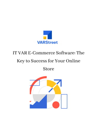 IT VAR E-Commerce Software: The
Key to Success for Your Online
Store
 