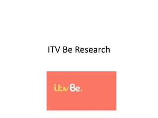 ITV Be Research 
 