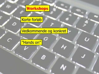 WorkshopsKorte forløbVedkommende og konkret”Hands on”
