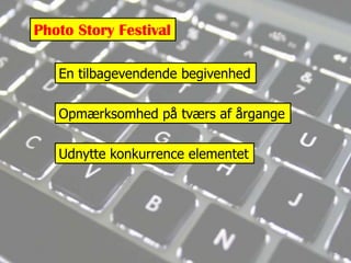 Photo Story FestivalEn tilbagevendende begivenhedOpmærksomhed på tværs af årgangeUdnytte konkurrence elementet