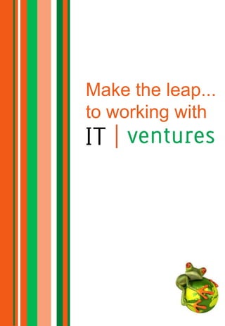 Make the leap...
to working with
IT Ventures
 