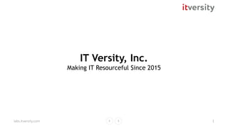 labs.itversity.com
IT Versity, Inc.
Making IT Resourceful Since 2015
1
 