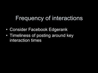 Frequency of interactions Consider Facebook Edgerank Timeliness of posting around key interaction times