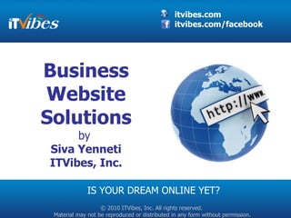 Business Website Solutions by  Siva Yenneti ITVibes, Inc. IS YOUR DREAM ONLINE YET? 