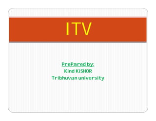 PrePared by:
Kind KiSHOR
Tribhuvan university
ITV
 