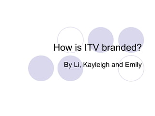 How is ITV branded? By Li, Kayleigh and Emily 