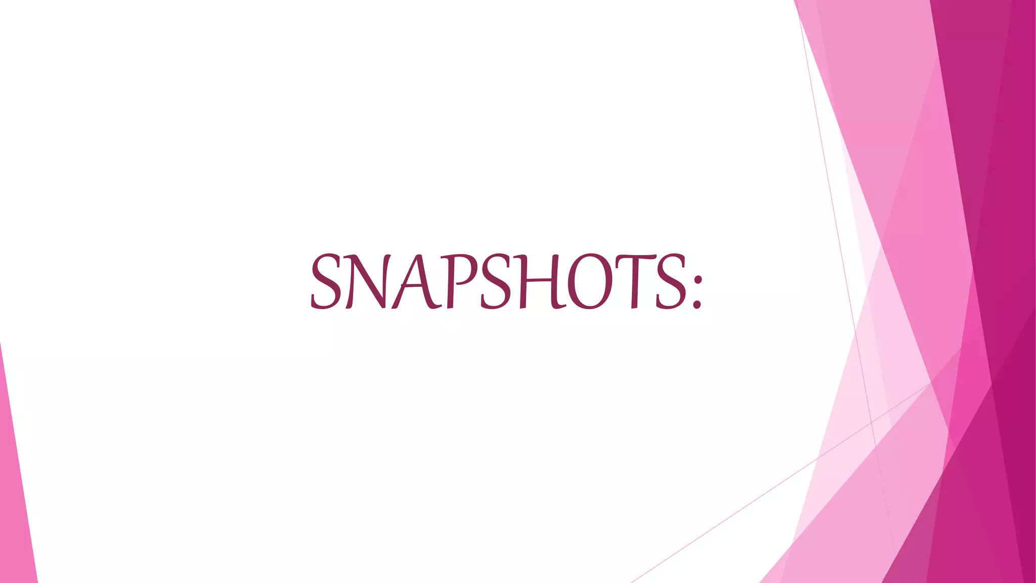 SNAPSHOTS:
 