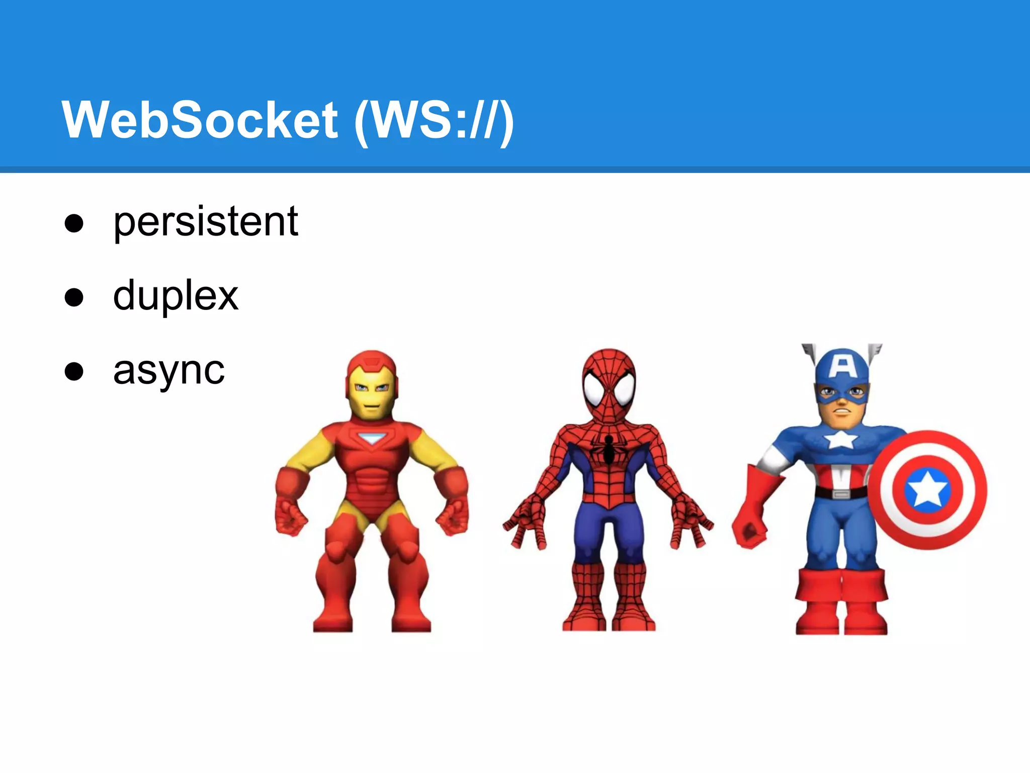 WebSocket (WS://)
● persistent
● duplex
● async
 