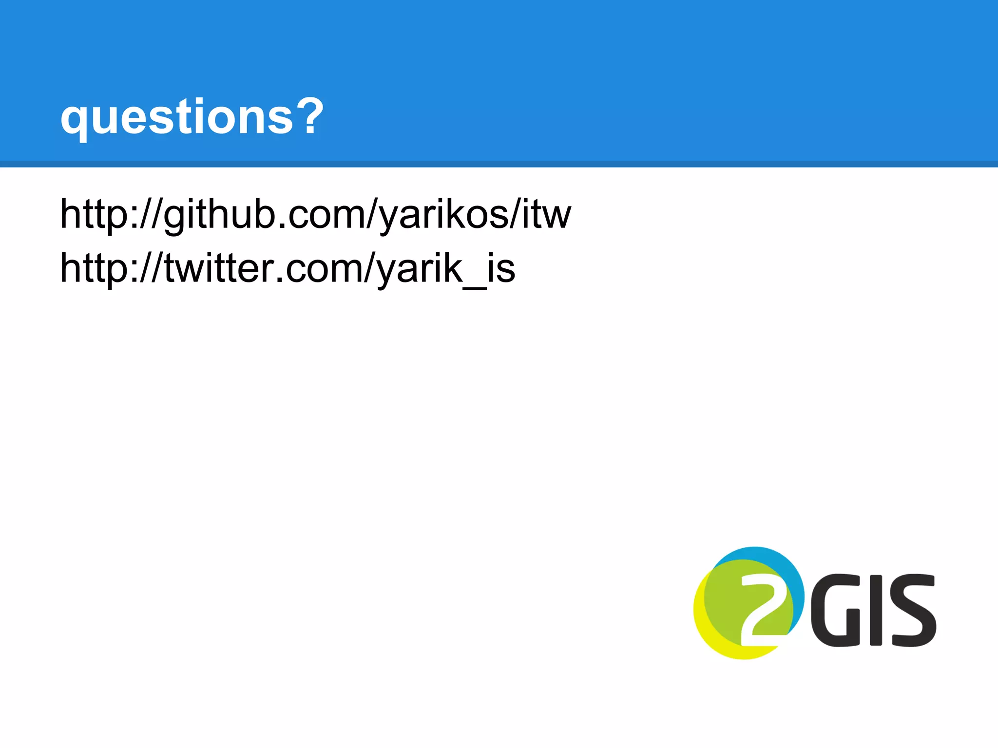 questions?
http://github.com/yarikos/itw
http://twitter.com/yarik_is
 