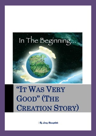 | By Leroy Ramaphoko
“IT WAS VERY
GOOD” (THE
CREATION STORY)
 