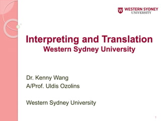Interpreting and Translation
Western Sydney University
Dr. Kenny Wang
A/Prof. Uldis Ozolins
Western Sydney University
1
 