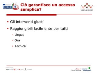 Ciò garantisce un accesso
semplice?
 Gli interventi giusti
 Raggiungibili facilmente per tutti
 Lingua
 Ora
 Tecnica
 