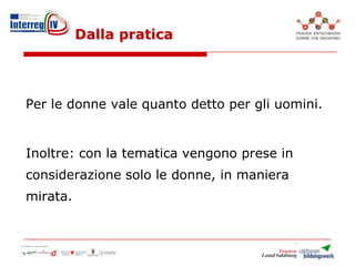 Dalla pratica
Per le donne vale quanto detto per gli uomini.
Inoltre: con la tematica vengono prese in
considerazione solo le donne, in maniera
mirata.
 