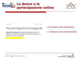 Le donne e la
partecipazione online
->Le quote rosa aumentano
-> Decisive sono le tematiche:
 