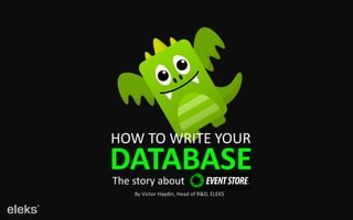 HOW TO WRITE YOUR
DATABASEThe story about
By Victor Haydin, Head of R&D, ELEKS
 