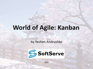 World of Agile: Kanban
by Yevhen Andrushko
2014
1
 
