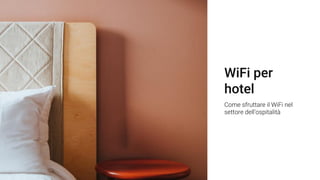 WiFi per
hotel
Come sfruttare il WiFi nel
settore dell’ospitalità
 