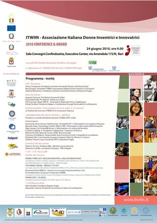 ITWIIN - Associazione Italiana Donne Inventrici e Innovatrici
Ministero dello Sviluppo Economico

                                           2010 CONFERENCE & AWARD
                                                                                                                                                            24 giugno 2010, ore 9.00
       Ministero del Lavoro
     e delle Politiche Sociali             Sala Convegni Con ndustria, Executive Center, via Amendola 172/R, Bari

                                           a cura del DISTI, Distretto Informazione Scienti ca e Tecnologica
         Regione Puglia
                                           in collaborazione con: CONFINDUSTRIA Bari e B.A.T., CONFINDUSTRIA Puglia

 Con il contributo di:                                                                                                                                                                                                                                     www.itwiin.it
                                           Programma - invito
                                          9.00 - Benvenuto
                                          Teresa Caradonna, Presidente Comitato Femminile Plurale Con ndustria Bari
                                          Rita Assogna, Presidente ITWIIN, Associazione Italiana Donne Inventrici e Innovatrici
                                          Stefania Mandurino, Presidente Comitato Femminile Plurale Con ndustria Puglia
                                          Saluti dei Partner
                                          Augusto Garuccio, Pro Rettore Università di Bari
                                          Nicola Martinelli, Pro Rettore Politecnico di Bari
                                          Pier Francesco Biagi, ANFeA - Associazione Nazionale Fisica e Applicazioni
                                          Paride De Masi, Presidente Italgest e Coordinatore Energie Rinnovabili di Con ndustria
                                          Sessione parallela: “Il mio progetto non è un sogno. E’ un business”
                                          Le naliste del Concorso ITWIIN 2010 incontrano l’impresa

                                          L’INFORMAZIONE NEL MATCH RICERCA – IMPRESA
                                          Introduce e coordina Elisabetta Durante (ITWIIN, DISTI, UGIS)
                                          Intervengono:
                                          Annamaria Annicchiarico, Direttore Gen. Tecnopolis PST: L’ Informazione e la creazione d'impresa
                                          Manuela Arata, Technology Transfer O cer CNR: L’Informazione nella catena dell’Innovazione
                                          Olga Capasso, De Simone&Partners: L’Informazione e la cultura del brevetto
       Consiglio Nazionale delle          Cristiana Coppola, V. Presidente Con ndustria: L’Impresa e la Ricerca
               Ricerche                   Martina De Sole, National Contact APRE: Risorsa Europa
                                          Francesco Estrafallaces, Responsabile Area Economica Censis: Fotogra a di un problema
                                          Elisabetta Olivi, Commissione Europea: European Policy for Women in Science
                                          Giuliana Trisorio Liuzzi, Presidente ARTI: Laboratorio Puglia
                                          Contributi alla discussione:
                                          Paolo G. Di Caro, Direttore ANG - Ministero per la Gioventù
                                          Eleonora Ciciriello, consulente d’impresa - PMI Sviluppo
                                          11.30 - 11.45 Pausa ca è
                                          Risultati del concorso:
                                          PREMIO ITWIIN 2010, MIGLIOR INVENTRICE e MIGLIOR INNOVATRICE
                                          Consegnano i premi Loredana Capone,V. Presidente, Elena Gentile Ass. Lavoro e Pari Opportunità,
                                          Serenella Molendini, Consigliera Parità - Regione Puglia
                                          THE PREMIO AWARD - BRIDGES TO ITALY
                                          Consegna il premio Bola Olabisi, Presidente EUWIIN e V.Pres. British Association of Women Entrepreneurs
                                          Riconoscimento AIWECA - Award for an Innovative Professional Woman in the
                                          Euromediterranean Cooperation in Agriculture (IAMB)
                                          Consegna il riconoscimento Cosimo Lacirignola, Direttore Istituto Agronomico Mediterraneo di Bari
                                          PREMIO DISTI –TELPRESS
                                          Consegna il premio Pasquale D’Innella Capano, AD Telpress
                                          12.30 Ri essioni nali
                                          Nichi Vendola, Presidente Regione Puglia
                                          Alessandro Laterza, Presidente Commissione Cultura di Con ndustria


                                          Nel pomeriggio, ITWIIN sarà lieta di incontrare, previo appuntamento, chiunque sia interessato a conoscere obiettivi e attività delle socie e dell'Associazione.
                                          Per informazioni: disti@ba.infn.it

                                                                                                                                                                                                                                             www.itwiin.it


                                                                                                                                                                                                    Università degli Studi di Bari   Politecnico di Bari    Università del Salento    Università degli Studi di Foggia



   Foto tratte da “Donne alla guida della più grande macchina mai costruita dall’Uomo”, iniziativa del DISTI che ringraziamo per la gentile concessione                                                                                                                              Progetto gra co: Chiara Ciannamea
 