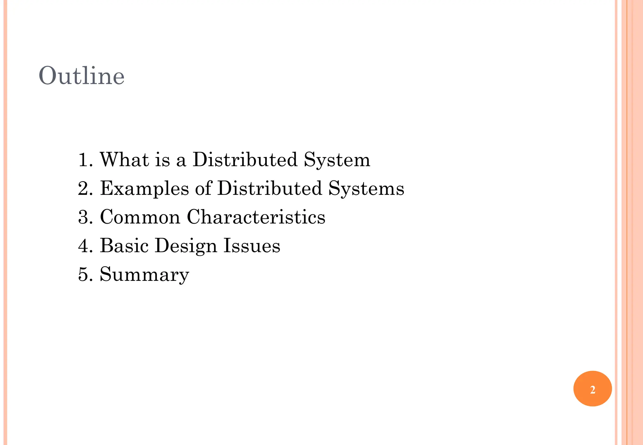 Outline
1. What is a Distributed System
2. Examples of Distributed Systems
3. Common Characteristics
4. Basic Design Issues
5. Summary
2
 