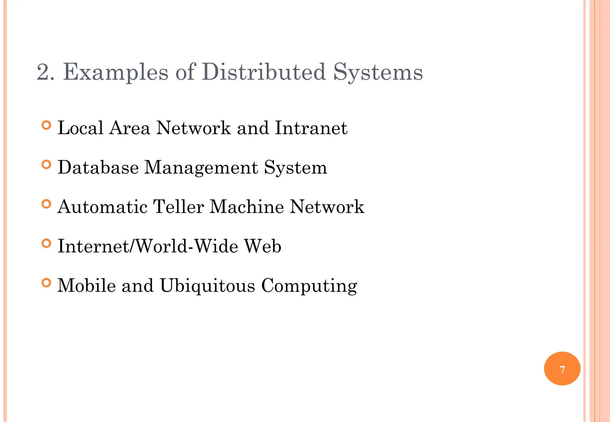 2. Examples of Distributed Systems
 Local Area Network and Intranet
 Database Management System
 Automatic Teller Machine Network
 Internet/World-Wide Web
 Mobile and Ubiquitous Computing
7
 