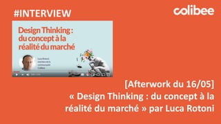 [Afterwork du 16/05]
« Design Thinking : du concept à la
réalité du marché » par Luca Rotoni
#INTERVIEW
 