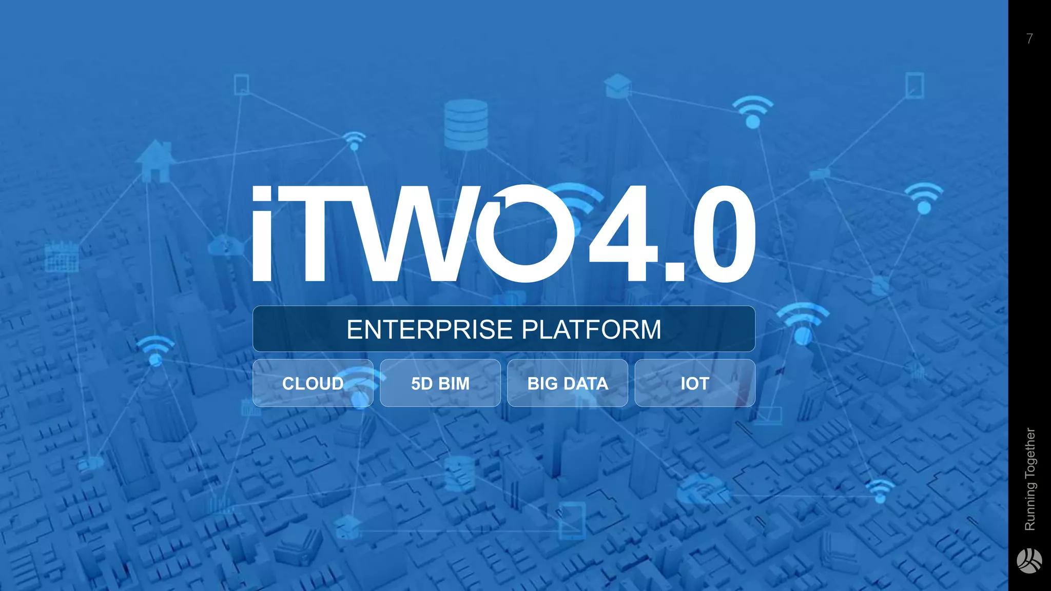 RunningTogether
7
ENTERPRISE PLATFORM
CLOUD 5D BIM BIG DATA IOT
 
