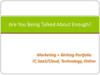 Are You Being Talked About Enough?

Marketing + Writing Portfolio
IT, SaaS/Cloud, Technology, Online

 