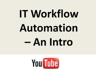 IT Workflow
Automation
 – An Intro
 