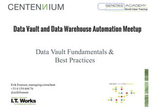 Data Vault Fundamentals &
Best Practices
1
Erik Fransen, managingconsultant
+31 6 159 444 76
@erikfransen
 