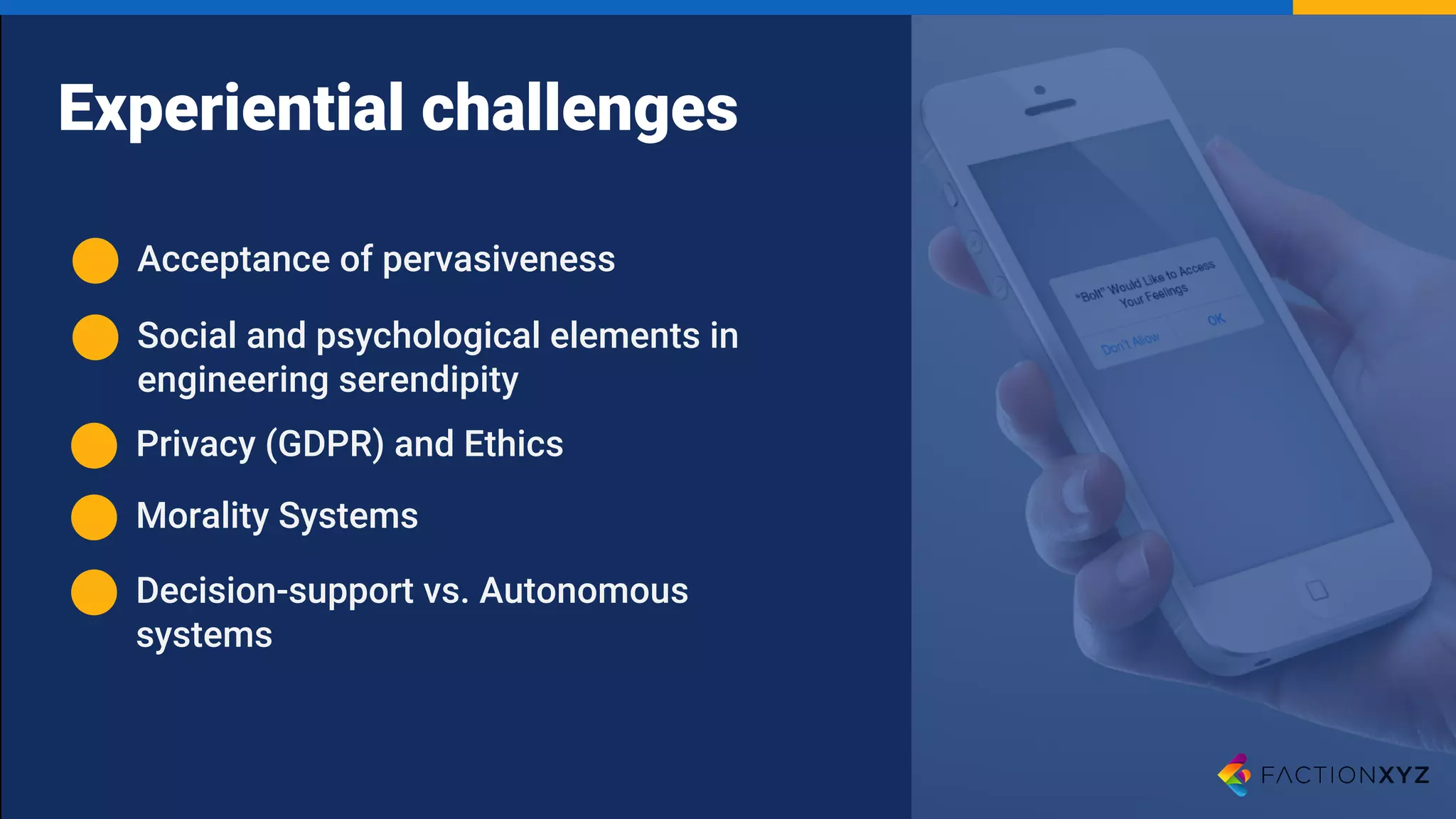 Experiential challenges
Acceptance of pervasiveness
Social and psychological elements in
engineering serendipity
Privacy (GDPR) and Ethics
Morality Systems
Decision-support vs. Autonomous
systems
 