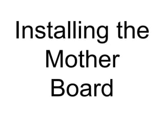 Installing the
   Mother
    Board
 