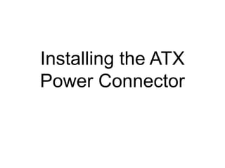 Installing the ATX
Power Connector
 