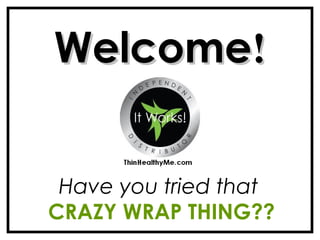 WelcomeWelcome!!
Have you tried that
CRAZY WRAP THING??
 