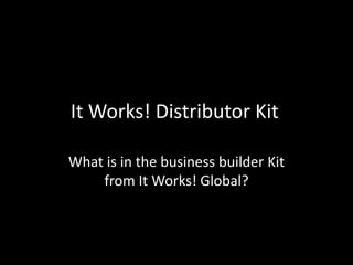 It Works! Distributor Kit
What is in the business builder Kit
from It Works! Global?
 