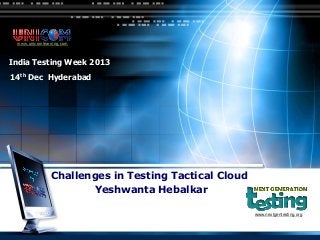LOGO
Yeshwanta Hebalkar
India Testing Week 2013
Challenges in Testing Tactical Cloud
14th Dec Hyderabad
www.unicomlearning.com
www.nextgentesting.org
 