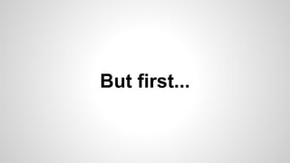 But first...

 