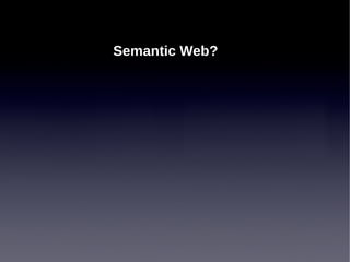 Semantic Web?

 